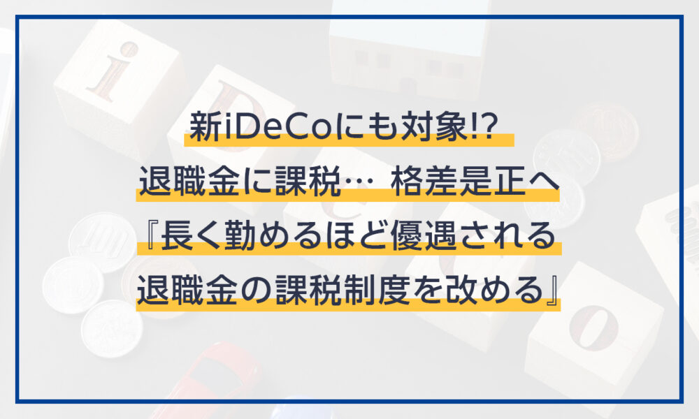 iDeCoにも対象!? 退職金に課税… 格差是正へ『長く勤めるほど優遇される退職金の課税制度を改める』